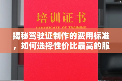 巨野揭秘驾驶证制作的费用标准，如何选择性价比最高的服务？