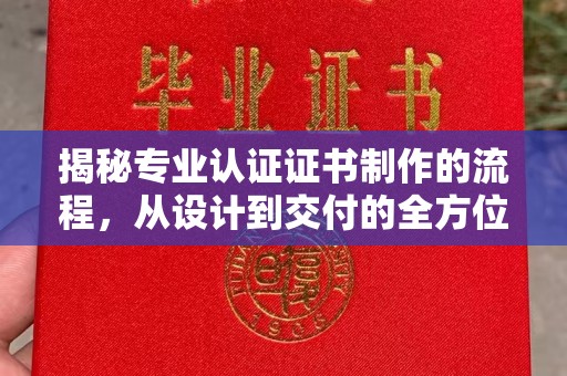 巨野揭秘专业认证证书制作的流程，从设计到交付的全方位解析
