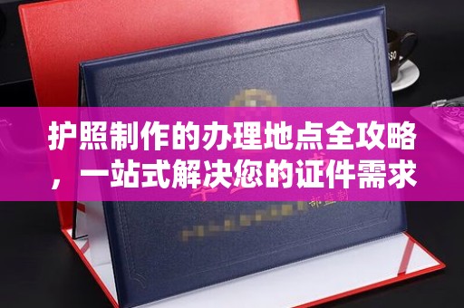 巨野护照制作的办理地点全攻略，一站式解决您的证件需求