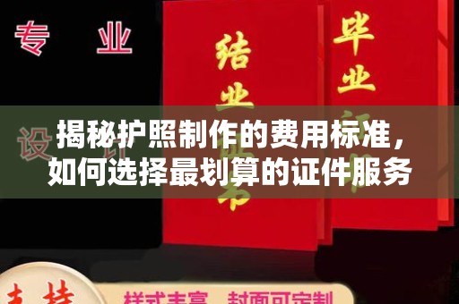 巨野揭秘护照制作的费用标准，如何选择最划算的证件服务？