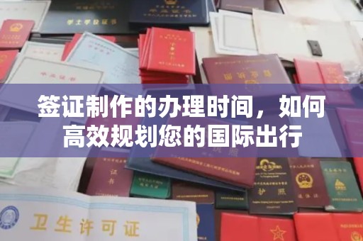巨野签证制作的办理时间，如何高效规划您的国际出行